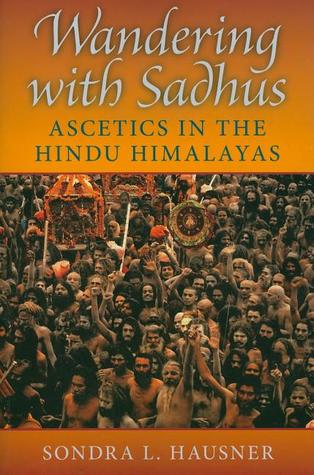 Full Download Wandering with Sadhus: Ascetics in the Hindu Himalayas - Sondra L. Hausner | PDF
