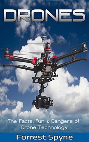 Read Online Drones: The Facts, Fun & Dangers of Drone Technology - Forrest Spyne | ePub