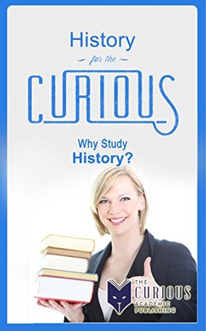 Read Online History for the Curious: Why Study History? (A Decision-Making Guide to College Majors, Research & Scholarships, and Career Counseling for Students, Educators, and Parents) - Kishor Vaidya | PDF