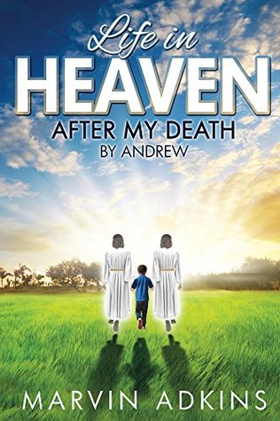 Read Life in Heaven After My Death: By Andrew (Angels, God & The Supernatural Book 1) - Marvin Adkins | ePub