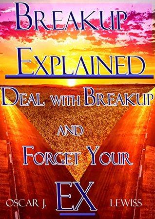 Read Breakup Explained: Deal With Breakup And Forget Your Ex - Oscar J. Lewiss file in PDF