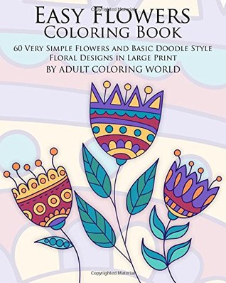 Full Download Easy Flowers Coloring Book: 60 Very Simple Flowers and Basic Doodle Style Floral Designs in Large Print - Adult Coloring World file in ePub