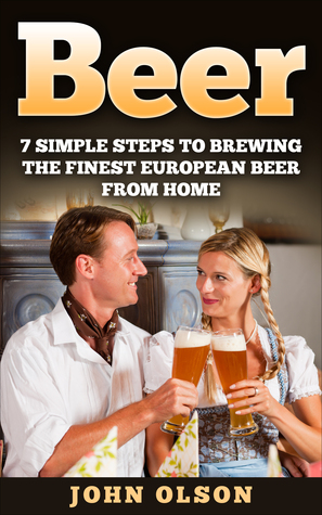 Read Beer: 7 Simple Steps to Beer Brewing the Finest European Beer From Home - John Olson file in ePub