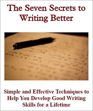 Read The Seven Secrets to Writing Better: Simple and Effective Techniques to Help Develop Good Writing Skills for a Lifetime - David Ward | PDF