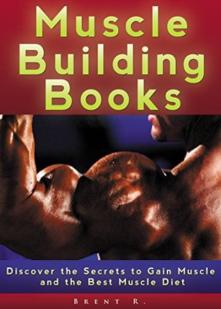 Read WORKOUT: BODYBUILDING: Discover The Secrets To Gain Muscle (Weight Training Strength Training Muscle) (Minute Fitness Abs Mens Health) - Brent R | ePub