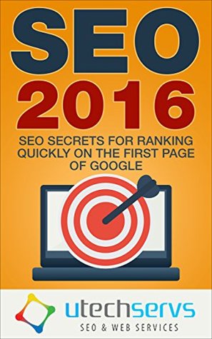 Read SEO 2016: SEO Secrets For Ranking On The First Page Of Google (SEO Marketing, SEO 2016, SEO, Search Engine Optimization) - Utechservs Web Services | ePub