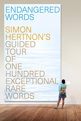 Read Online Endangered Words: Simon Hertnon's guided tour of one hundred exceptional rare words - Simon Hertnon file in PDF