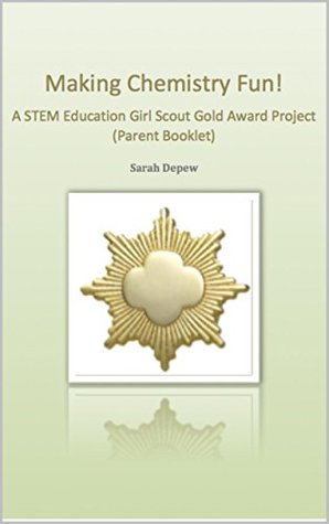 Download Making Chemistry Fun!: A STEM Education Girl Scout Gold Award Project (Parent Booklet) (Making Chemistry Fun! A STEM Education Girl Scout Gold Award Project Book 2) - Sarah Depew | PDF