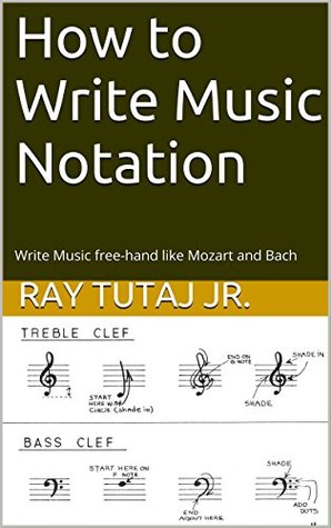 Full Download How to Write Music Notation: Write Music Free-Hand Like Mozart and Bach - Ray Tutaj Jr. file in ePub