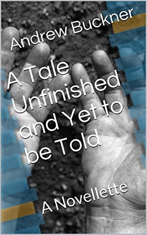 Read A Tale Unfinished and Yet to be Told: A Novellette - Andrew Buckner file in PDF