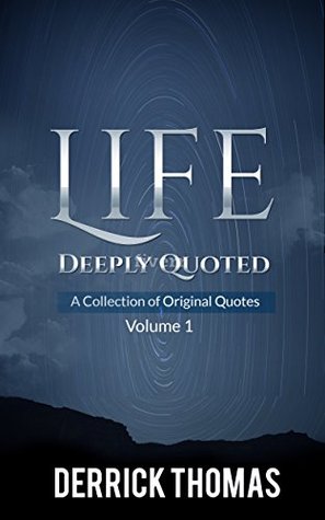Full Download Life, Deeply Quoted: A Collection of Original Positive Quotes - Derrick Thomas file in ePub