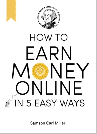 Read How to Earn Money Online in 5 Easy Ways: Harness the Power of the Internet with Five Simple Methods - Samson Carl Miller file in ePub