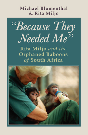 Full Download Because They Needed Me: Rita Miljo and the Orphaned Baboons of South Africa - Michael Blumenthal file in PDF