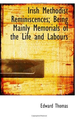 Read Irish Methodist Reminiscences; Being Mainly Memorials of the Life and Labours - Edward Thomas | ePub