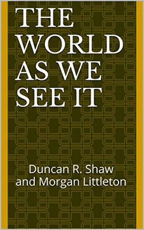 Read The World As We See It: Duncan R. Shaw and Morgan Littleton - Duncan R. Shaw | PDF