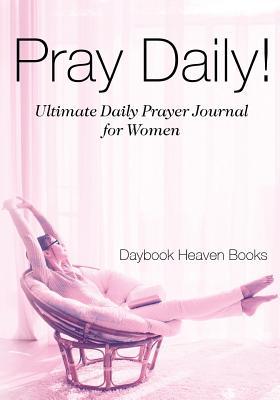 Read Online Pray Daily! Ultimate Daily Prayer Journal for Women - Daybook Heaven Books | ePub