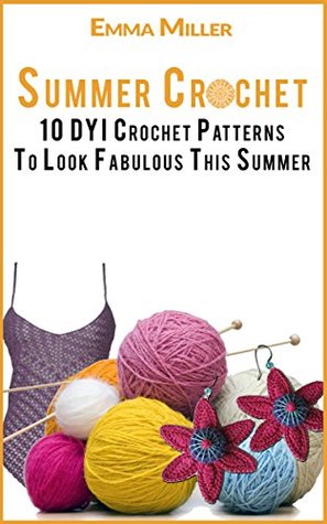 Download Crochet: 10 DYI Crochet Patterns To Look Fabulous (Crochet Patterns, Crochet Accessories, Crochet Stitches, Easy Crochet, Crocheting for Beginners) - Emma Miller file in PDF