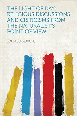 Read The Light of Day; Religious Discussions and Criticisms From the Naturalist's Point of View - John Burroughs file in ePub
