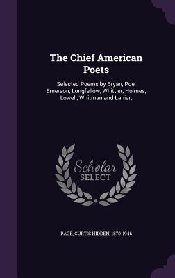 Read The Chief American Poets: Selected Poems by Bryan, Poe, Emerson, Longfellow, Whittier, Holmes, Lowell, Whitman and Lanier; - Curtis Hidden Page file in ePub