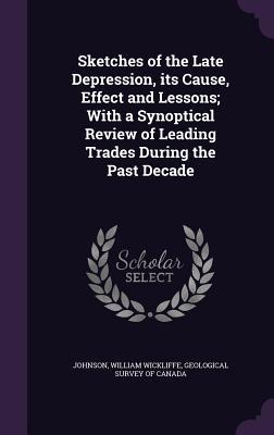 Read Online Sketches of the Late Depression, Its Cause, Effect and Lessons; With a Synoptical Review of Leading Trades During the Past Decade - William Wickliffe Johnson file in ePub