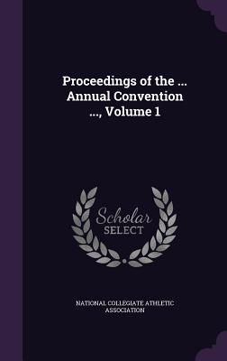 Full Download Proceedings of the  Annual Convention , Volume 1 - National Collegiate Athletic Association file in ePub
