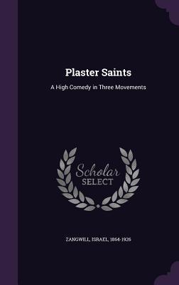 Full Download Plaster Saints: A High Comedy in Three Movements - Israel Zangwill file in ePub