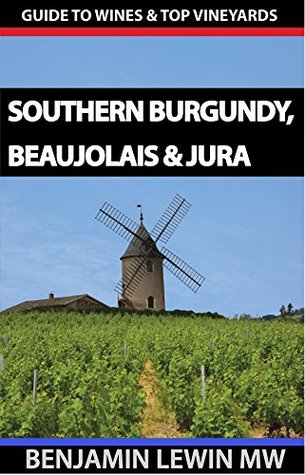 Download Southern Burgundy, Beaujolais, and Jura (Guides to Wines and Top Vineyards Book 6) - Benjamin Lewin MW file in ePub