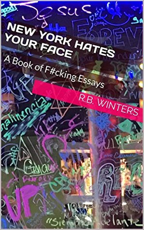 Read Online New York Hates Your Face: A Book of F#cking Essays - R.B. Winters | ePub