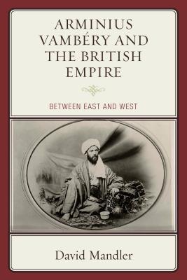 Download Arminius Vambery and the British Empire: Between East and West - David Mandler file in ePub