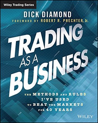 Read Trading as a Business: The Methods and Rules I've Used To Beat the Markets for 40 Years (Wiley Trading Book 588) - Dick Diamond file in PDF