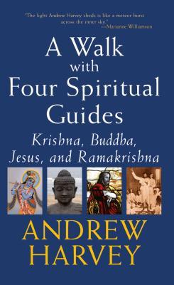 Read Online Walk with Four Spiritual Guides: Krishna, Buddha, Jesus and Ramakrishna - Andrew Harvey | ePub