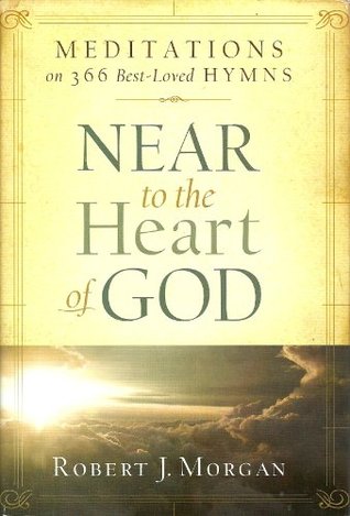 Read Online Near to the Heart of God - Meditations on 366 Best-loved Hymns - Robert J. Morgan | PDF