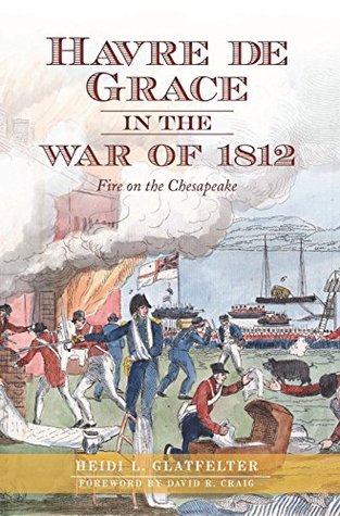 Download Havre de Grace in the War of 1812: Fire on the Chesapeake - Heidi L. Glatfelter file in ePub
