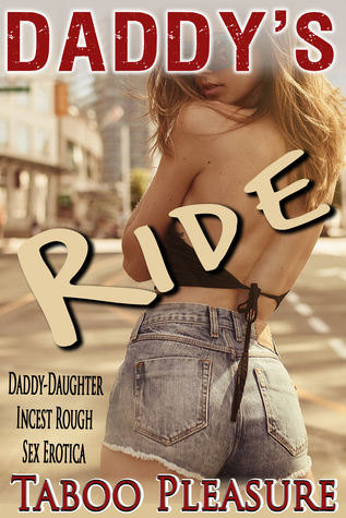Read Online Daddy’s Ride: Daddy-Daughter Rough Virgin Incest Sex - Taboo Pleasure | PDF
