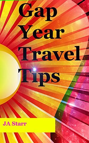 Read Online Gap Year Travel Tips: From cheap insurance to keeping your underwear clean, practical advice for a long trip. - JA Starr | PDF
