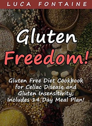 Download Gluten Free Cookbook: GLUTEN FREEDOM! Gluten Free Diet Cookbook for Celiac Disease and Gluten Insensitivity; Includes 14 Day Meal Plan! - Luca Fontaine | ePub