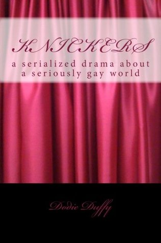 Read Online Knickers: A Serialized Drama About A Seriously Gay World - Dodie Duffy | PDF