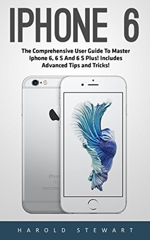 Full Download iPhone 6: The Comprehensive User Guide To Master Iphone 6, 6 S And 6 S Plus! Includes Advanced Tips and Tricks! (Iphone 6, IOS 9, Apple) - Harold Stewart | ePub