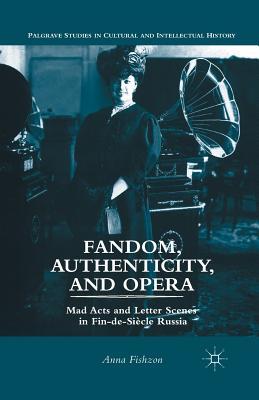 Download Fandom, Authenticity, and Opera: Mad Acts and Letter Scenes in Fin-De-Si�cle Russia - Anna Fishzon | ePub