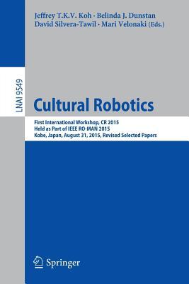 Full Download Cultural Robotics: First International Workshop, Cr 2015, Held as Part of IEEE Ro-Man 2015, Kobe, Japan, August 31, 2015. Revised Selected Papers - Jeffrey Tkv Koh | ePub