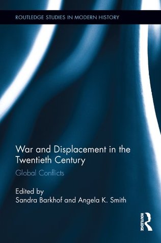 Read Online War and Displacement in the Twentieth Century: Global Conflicts (Routledge Studies in Modern History) - Sandra Barkhof file in ePub