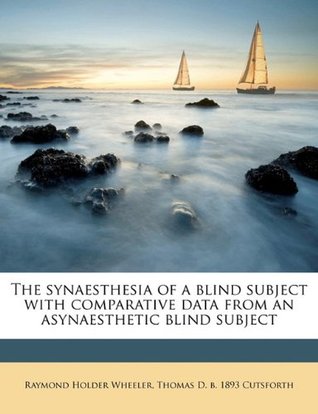 Read Online The Synaesthesia of a Blind Subject with Comparative Data from an Asynaesthetic Blind Subject - Raymond Holder Wheeler file in ePub