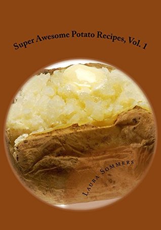 Download Super Awesome Potato Recipes, Vol. 1: Cooking Baked, Fried, Boiled or Mashed Potatoes for the Whole Family (50 Super Awesome Potato Recipe Series) - Laura Sommers file in ePub
