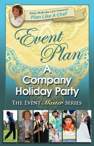 Full Download Event Plan a COMPANY HOLIDAY PARTY (Plan Like a Chef) - Kelly McBride Loft | PDF