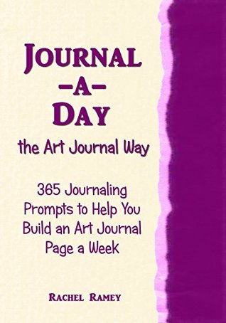 Read Online Journal-a-Day the Art Journal Way: 365 Journaling Prompts to Help You Build an Art Journal Page a Week - Rachel Ramey file in PDF