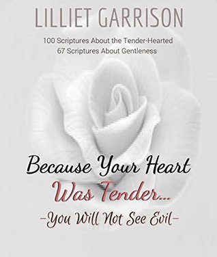 Read Online Because Your Heart Was TenderYou Will Not See Evil: 100 Scriptures About the Tender Hearted - 98 Scriptures About Gentleness - Lilliet Garrison | ePub