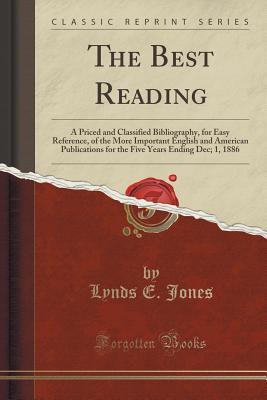 Download The Best Reading: A Priced and Classified Bibliography, for Easy Reference, of the More Important English and American Publications for the Five Years Ending Dec; 1, 1886 (Classic Reprint) - Lynds E Jones | ePub