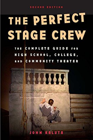 Read The Perfect Stage Crew: The Complete Technical Guide for High School, College, and Community Theater - John Kaluta file in PDF