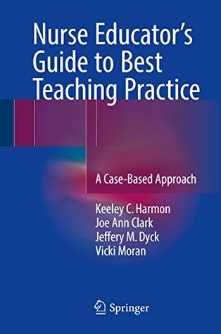 Read Nurse Educator's Guide to Best Teaching Practice: A Case-Based Approach - Keeley C. Harmon | ePub