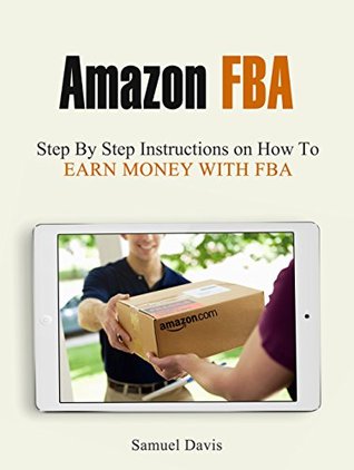 Read Amazon FBA: Step By Step Instructions on How To Earn Money With FBA (Amazon FBA, amazon fba business, amazon fba selling) - Samuel Davis | ePub